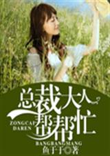 总裁大人帮帮忙 总裁大人帮帮忙