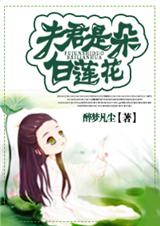 夫君是朵白莲花 夫君是朵白莲花