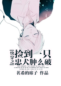 快穿之捡到一只忠犬肿么破 快穿之捡到一只忠犬肿么破